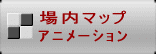 場内マップ　ｱﾆﾒｰｼｮﾝ